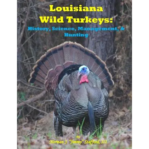Louisiana Wild Turkeys: History, Science, Management & History - Paperback