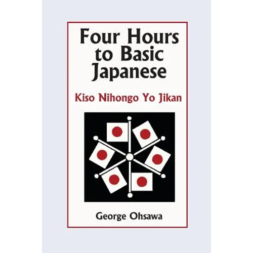 Four Hours to Basic Japanese: Kiso Nihongo Yo Jikan - Paperback