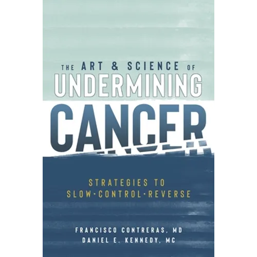 The Art & Science of Undermining Cancer: Strategies to Slow, Control, Reverse - Paperback