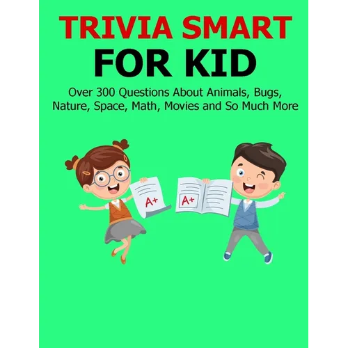 Trivia Smart For Kid: Over 300 Questions about Animals, Bug, Nature, Space, Math, Movie and So Much More - Paperback
