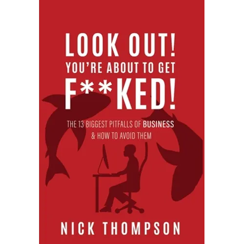 LOOK OUT! You're About to Get F**ked!: The 13 Biggest Pitfalls of Business and How to Avoid Them - Hardcover