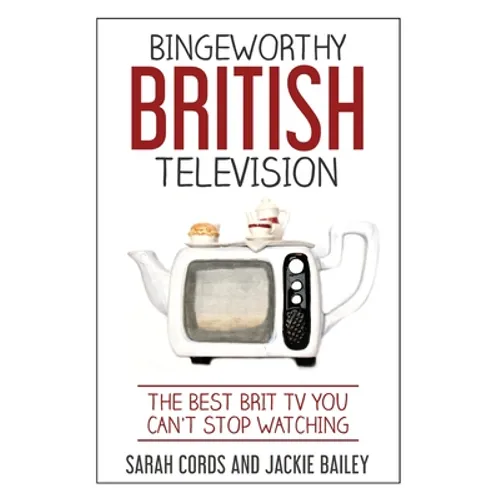 Bingeworthy British Television: The Best Brit TV You Can't Stop Watching - Paperback