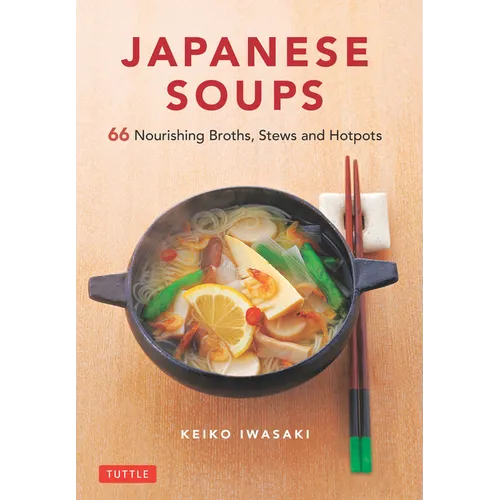 Japanese Soups: 66 Nourishing Broths, Stews and Hotpots - Hardcover