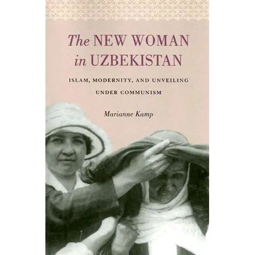 The New Woman in Uzbekistan: Islam, Modernity, and Unveiling under Communism - Paperback