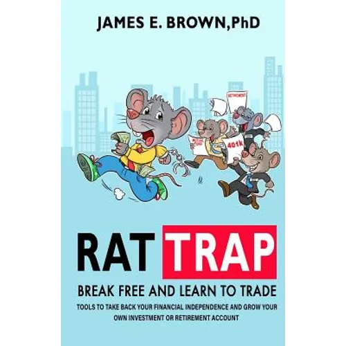 Rat Trap: Break Free and Learn to Trade: Tools to take back your financial independence and grow your own investment or retirement account - Paperback