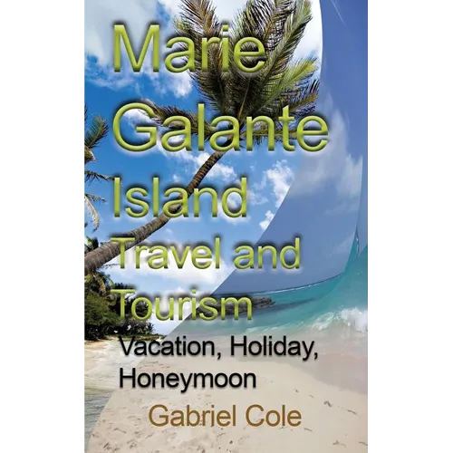 Marie Galante Island Travel and Tourism: Vacation, Holiday, Honeymoon - Paperback