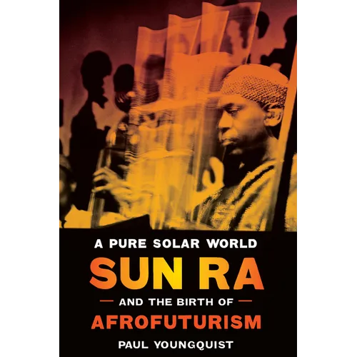 A Pure Solar World: Sun Ra and the Birth of Afrofuturism - Paperback