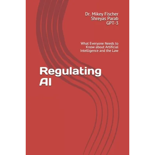 Regulating AI: What Everyone Needs to Know about Artificial Intelligence and the Law - Paperback