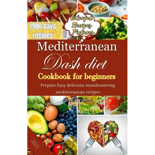 Mediterranean Dash Diet Cookbook for Beginners: Prepare Easy delicious mouthwatering Mediterranean recipes - Paperback