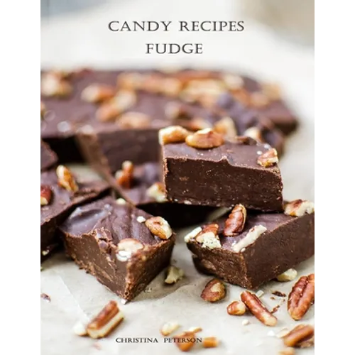 Candy Recipes, Fudge: 60 Different Recipes, Two-Tone, Coconut, Peanut Butter, Blond, Date Nut, Cheddar Cheese, Cherry - Paperback