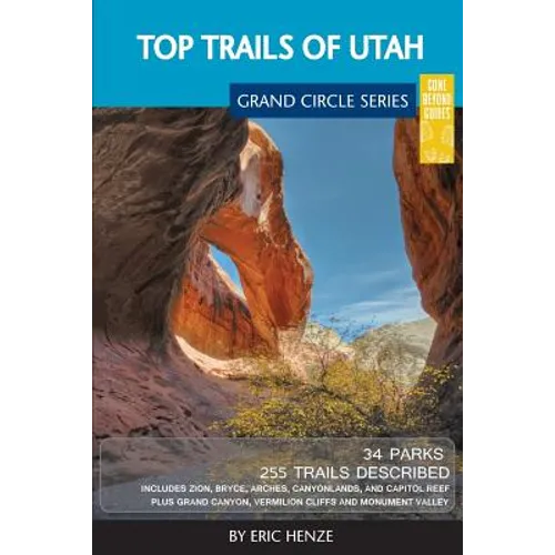 Top Trails of Utah: Includes Zion, Bryce, Capitol Reef, Canyonlands, Arches, Grand Staircase, Coral Pink Sand Dunes, Goblin Valley, and Glen Canyon - Paperback