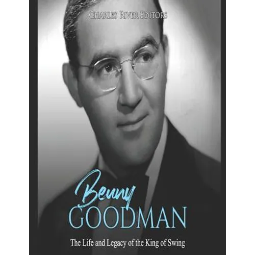 Benny Goodman: The Life and Legacy of the King of Swing - Paperback