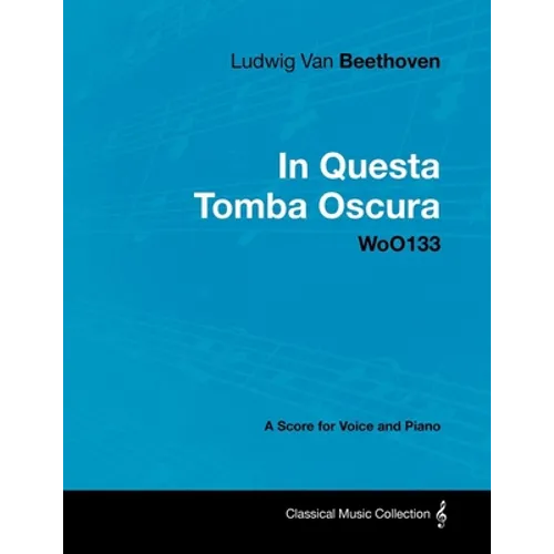 Ludwig Van Beethoven - In Questa Tomba Oscura - WoO 133 - A Score for Voice and Piano: With a Biography by Joseph Otten - Paperback
