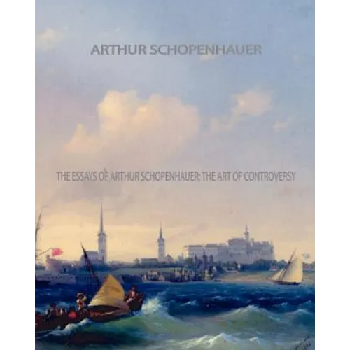 The Essays of Arthur Schopenhauer; the Art of Controversy - Paperback