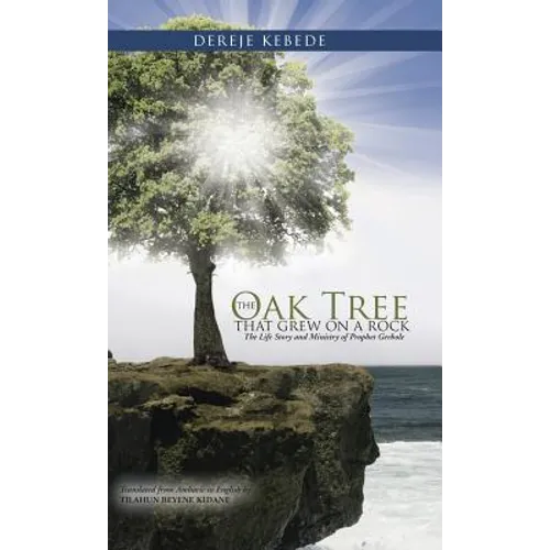 The Oak Tree that Grew on a Rock: The Life Story and Ministry of Prophet Gerbole - Hardcover