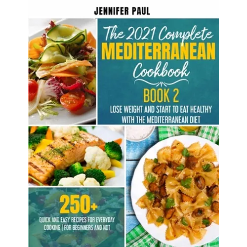 The 2021 Complete Mediterranean Cookbook: Book 2 - Lose weight and start to eat healthy with the Mediterranean Diet - 250+ quick and easy recipes for - Paperback