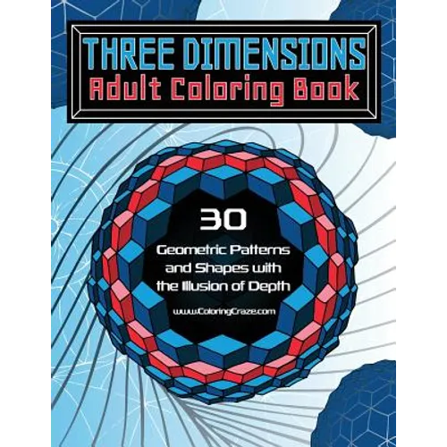 Three Dimensions Adult Coloring Book: 30 Geometric Patterns and Shapes with the Illusion of Depth - Paperback