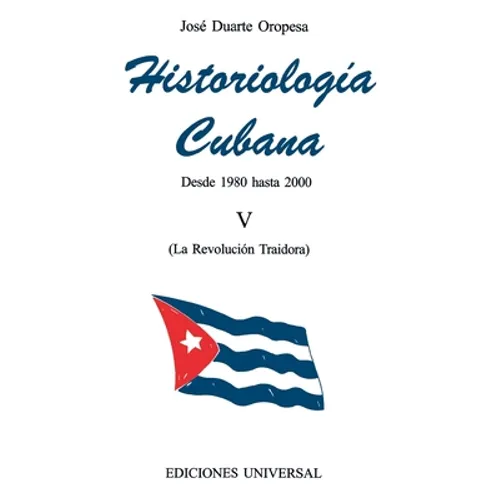 HISTORIOLOGÍA CUBANA V (1980-2000 / La Revolución Traidora) - Paperback