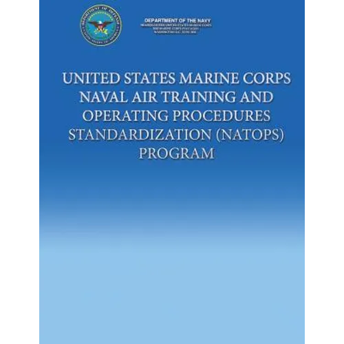 United States Marine Corps Naval Air Training And Operating Procedures Standardization (NATOPS) Program - Paperback
