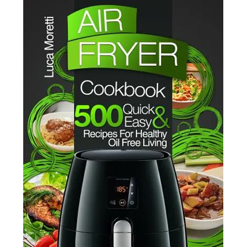 Air Fryer Cookbook: 500 Quick & Easy Recipes for Healthy Oil Free Living - Paperback