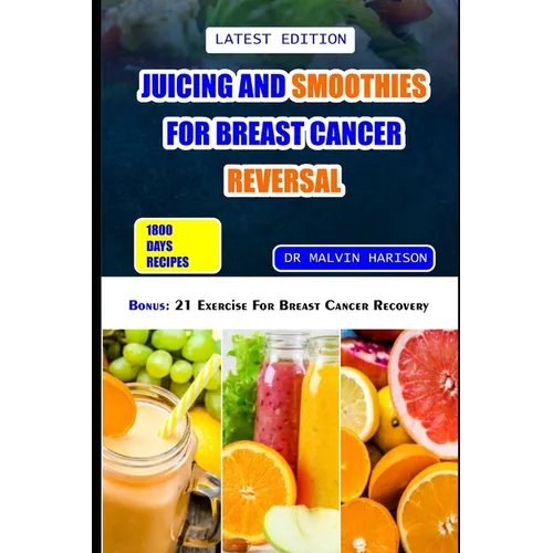 Juicing and Smoothies for Breast Cancer Reversal: 60 anticancer fruit blends and juices to manage, prevent and recover from breast tumors - Paperback