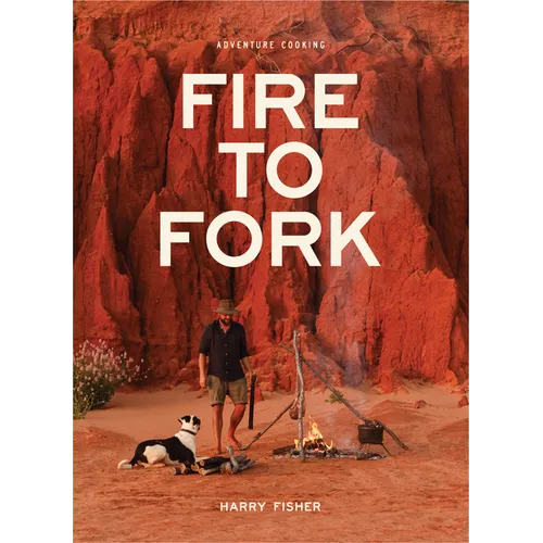Fire to Fork: Adventure Cooking - Hardcover