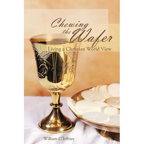 Chewing the Wafer: Living a Christian World View - Paperback
