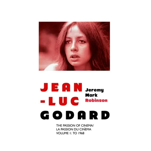 Jean-Luc Godard: The Passion of Cinema/ La Passion du Cinéma: Volume 1: To 1968 - Paperback