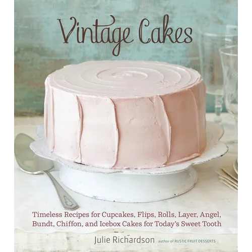Vintage Cakes: Timeless Recipes for Cupcakes, Flips, Rolls, Layer, Angel, Bundt, Chiffon, and Icebox Cakes for Today's Sweet Tooth [A Baking Book} - Hardcover