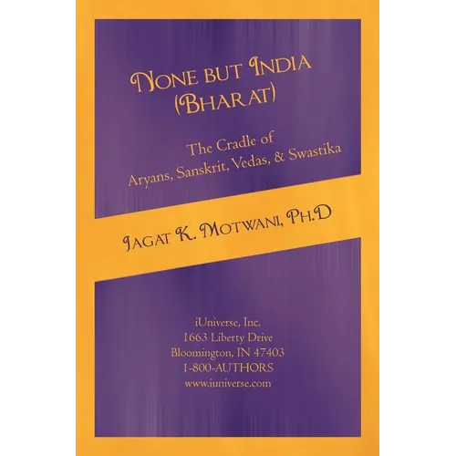None but India (Bharat) The Cradle of Aryans, Sanskrit, Vedas, & Swastika: Aryan Invasion of India' and 'IE Family of Languages'Re-examined and Rebutt - Paperback