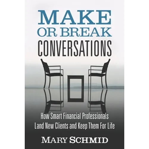 Make or Break Conversations: How Smart Financial Professionals Land New Clients and Keep Them for Life - Paperback
