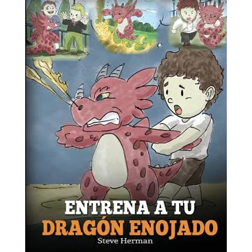 Entrena a tu Dragón Enojado: Enseña a tu dragón a ser paciente. Un adorable cuento infantil para enseñar a los niños sobre las emociones y el manej - Paperback