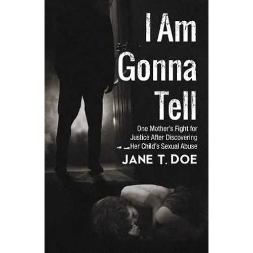 I Am Gonna Tell: One Mother's Fight for Justice After Discovering Her Child's Sexual Abuse - Paperback