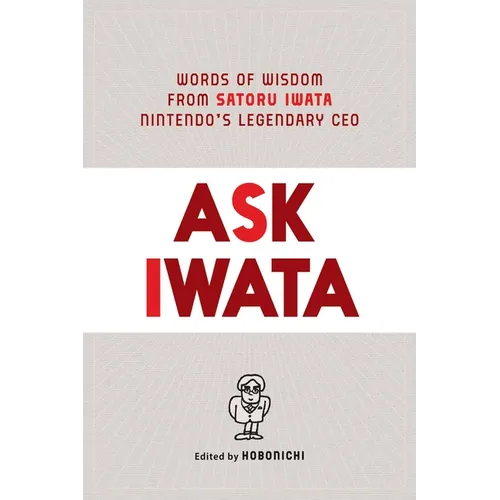 Ask Iwata: Words of Wisdom from Satoru Iwata, Nintendo's Legendary CEO - Hardcover