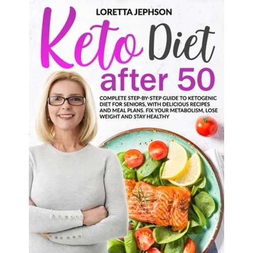Keto Diet After 50: Complete Step-by-Step Guide to Ketogenic Diet for Seniors, With Delicious Recipes and Meal Plans. Fix Your Metabolism, - Paperback
