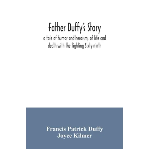 Father Duffy's story; a tale of humor and heroism, of life and death with the fighting Sixty-ninth - Paperback