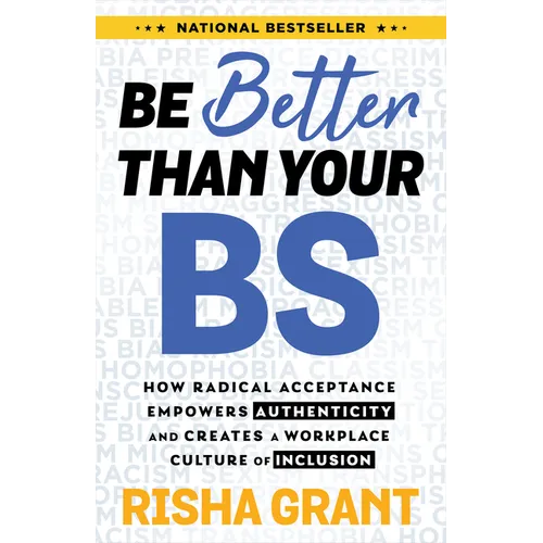 Be Better Than Your Bs: How Radical Acceptance Empowers Authenticity and Creates a Workplace Culture of Inclusion - Paperback