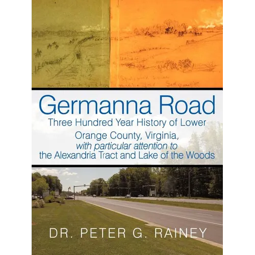 Germanna Road: Three Hundred Year History of Lower Orange County, Virginia, with Particular Attention to the Alexandria Tract and Lak - Paperback