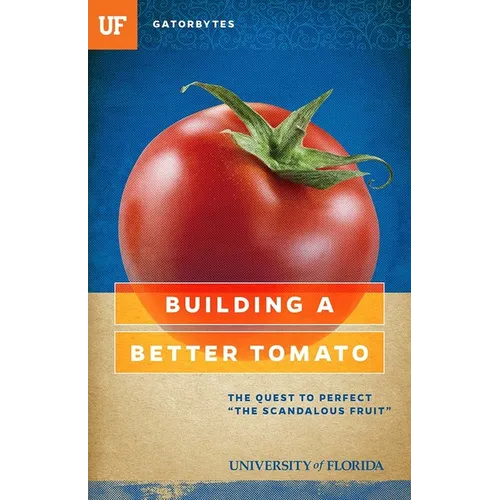 Building a Better Tomato: The Quest to Perfect "the Scandalous Fruit" - Paperback
