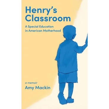 Henry's Classroom: A Special Education in American Motherhood: A Memoir - Hardcover