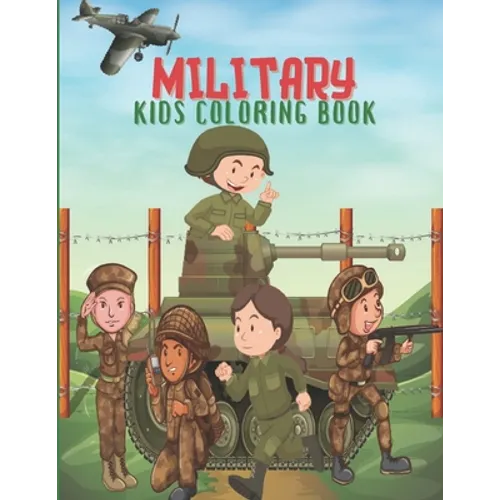 Military Kids Coloring Book: Army Books, Military Vehicles, Soldiers, Airplanes Coloring Books for Boys, Kids, Perfect a Gift. - Paperback