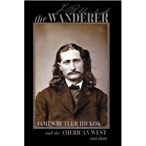 The Wanderer: James Butler Hickok and the American West - Hardcover