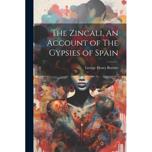 The Zincali, An Account of The Gypsies of Spain - Paperback