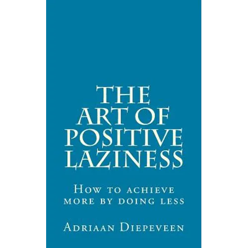 The Art of Positive Laziness: How to achieve more by doing less - Paperback