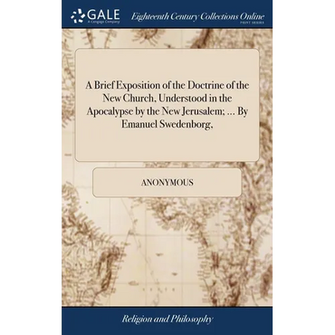 A Brief Exposition of the Doctrine of the New Church, Understood in the Apocalypse by the New Jerusalem; ... By Emanuel Swedenborg, - Hardcover