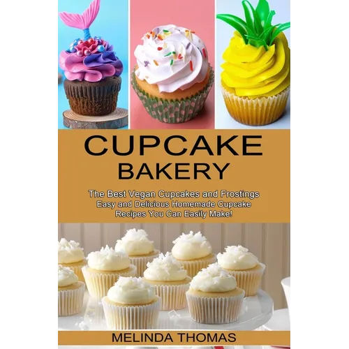 Cupcake Bakery: Easy and Delicious Homemade Cupcake Recipes You Can Easily Make! (The Best Vegan Cupcakes and Frostings) - Paperback