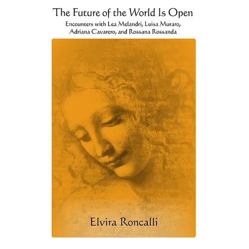 The Future of the World Is Open: Encounters with Lea Melandri, Luisa Muraro, Adriana Cavarero, and Rossana Rossanda - Hardcover