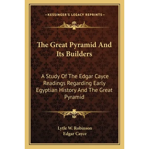 The Great Pyramid And Its Builders: A Study Of The Edgar Cayce Readings Regarding Early Egyptian History And The Great Pyramid - Paperback