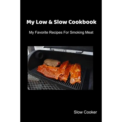 My Low & Slow Cookbook: My Favorite Recipes For Smoking Meat - Paperback