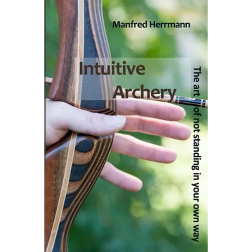 Intuitive Archery - The art of not standing in your own way - Paperback